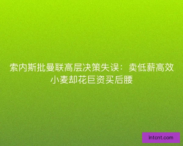 索内斯批曼联高层决策失误：卖低薪高效小麦却花巨资买后腰